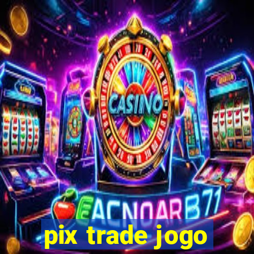 pix trade jogo